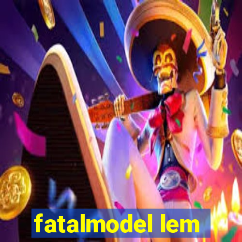 fatalmodel lem